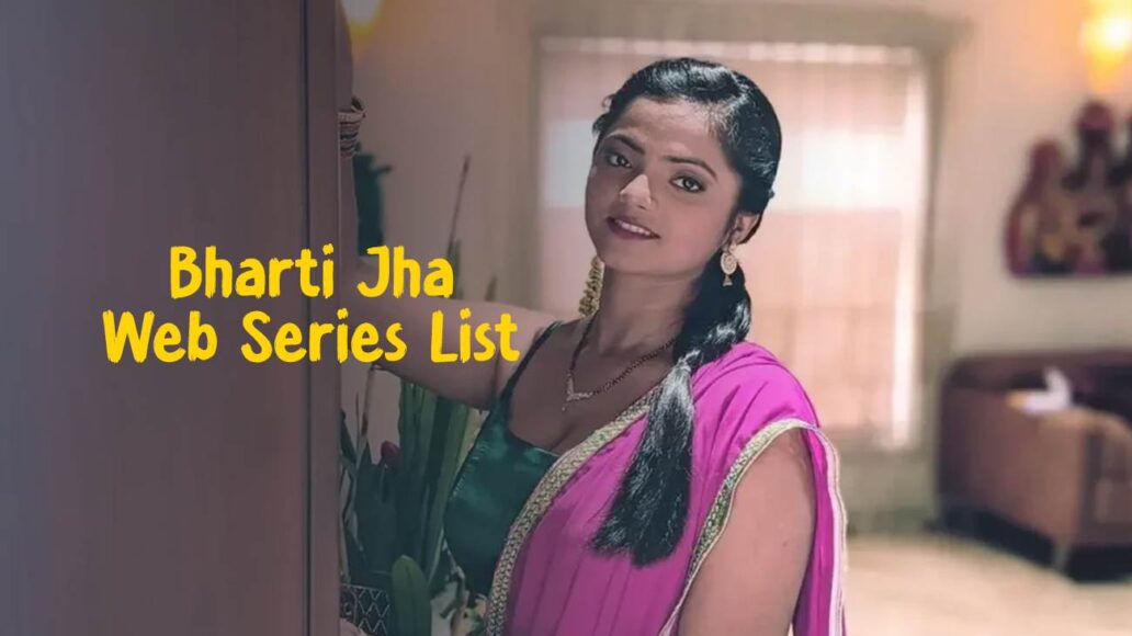 [New] Top Bharti Jha Web Series to Watch in 2023 Latest Releases and